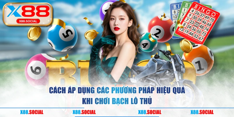 Cách áp dụng các phương pháp hiệu quả khi chơi bạch lô thủ