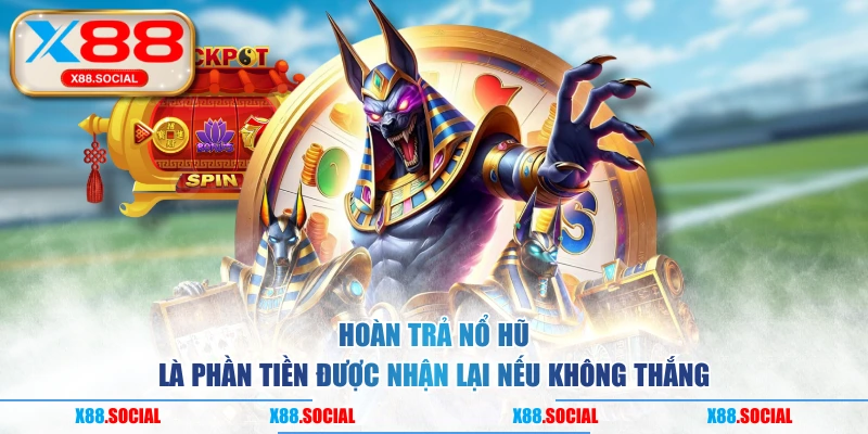 Hoàn trả nổ hũ là phần tiền được nhận lại nếu không thắng
