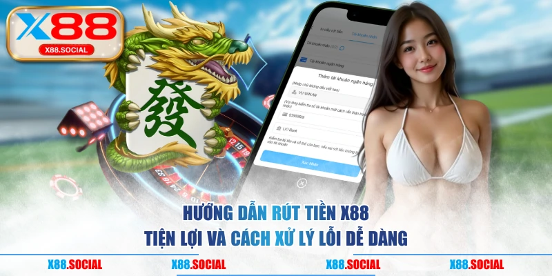 Hướng Dẫn Rút Tiền X88 Tiện Lợi Và Cách Xử Lý Lỗi Dễ Dàng
