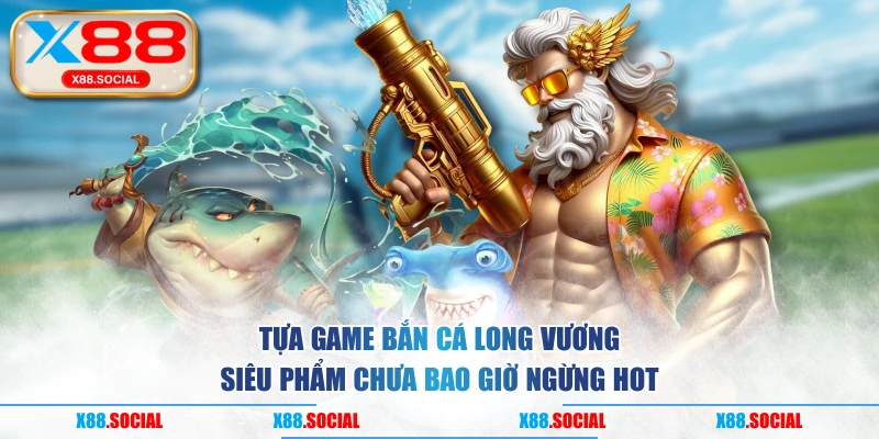 Tựa Game Bắn Cá Long Vương Siêu Phẩm Chưa Bao Giờ Ngừng Hot